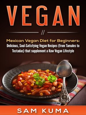 cover image of Mexican Vegan Diet for Beginners  (from Tamales to Tostadas) that supplements a Raw Vegan Lifestyle